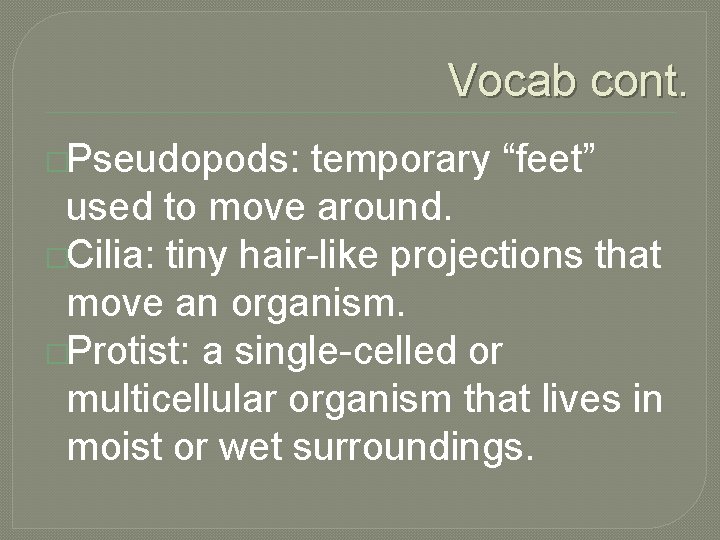 Vocab cont. �Pseudopods: temporary “feet” used to move around. �Cilia: tiny hair-like projections that