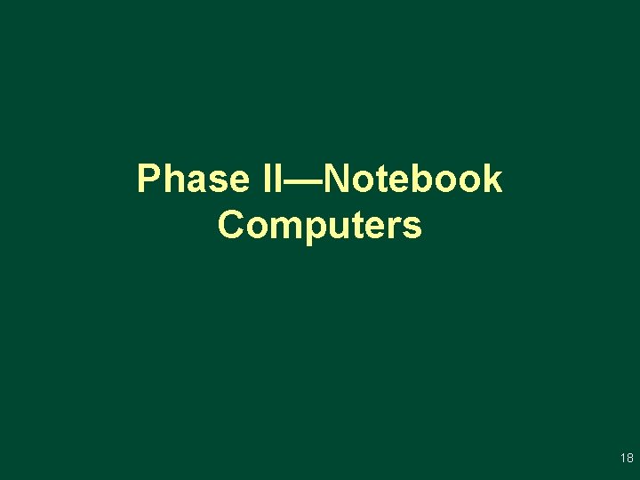 Phase II—Notebook Computers 18 