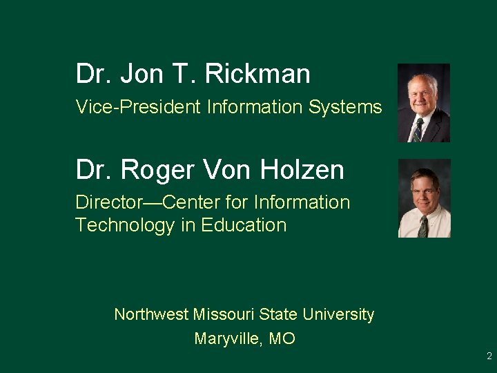 Dr. Jon T. Rickman Vice-President Information Systems Dr. Roger Von Holzen Director—Center for Information