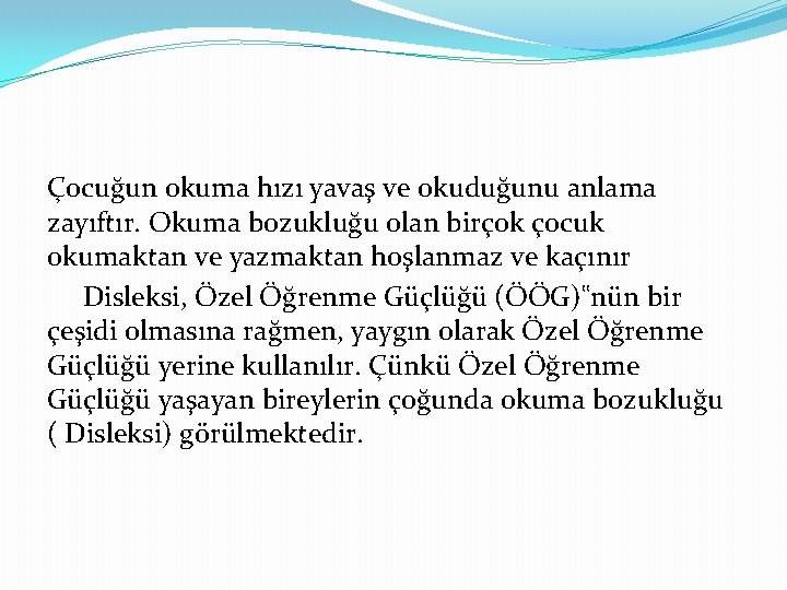 Çocuğun okuma hızı yavaş ve okuduğunu anlama zayıftır. Okuma bozukluğu olan birçok çocuk okumaktan