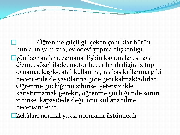 � Öğrenme güçlüğü çeken çocuklar bütün bunların yanı sıra; ev ödevi yapma alışkanlığı, �yön