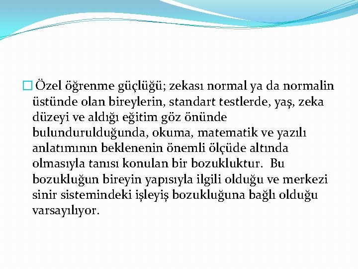 � Özel öğrenme güçlüğü; zekası normal ya da normalin üstünde olan bireylerin, standart testlerde,