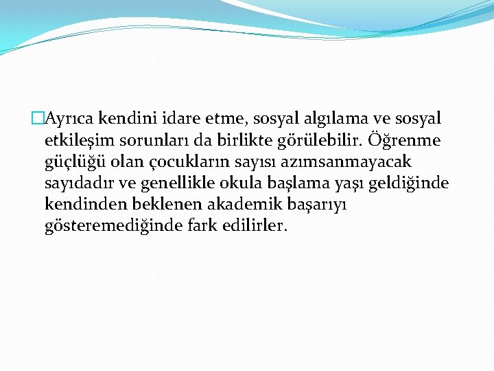 �Ayrıca kendini idare etme, sosyal algılama ve sosyal etkileşim sorunları da birlikte görülebilir. Öğrenme