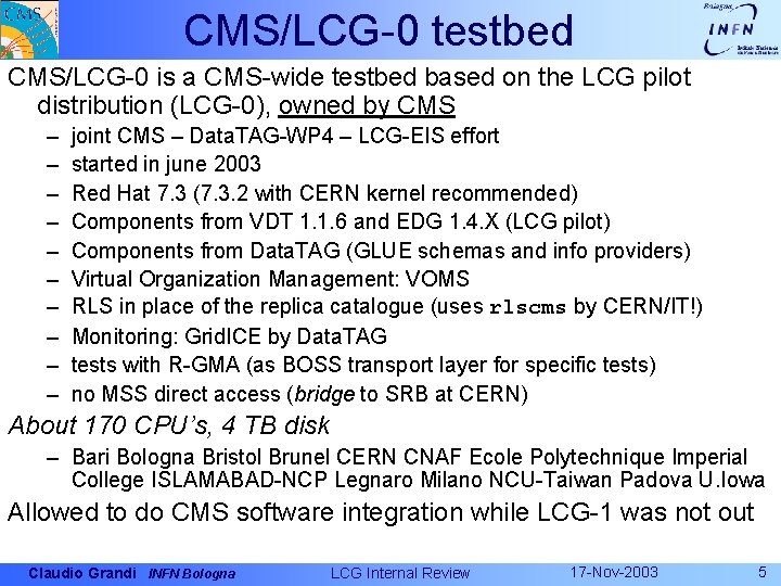 CMS/LCG-0 testbed CMS/LCG-0 is a CMS-wide testbed based on the LCG pilot distribution (LCG-0),