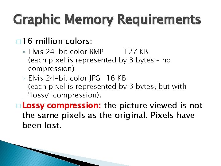 Graphic Memory Requirements � 16 million colors: ◦ Elvis 24 -bit color BMP 127