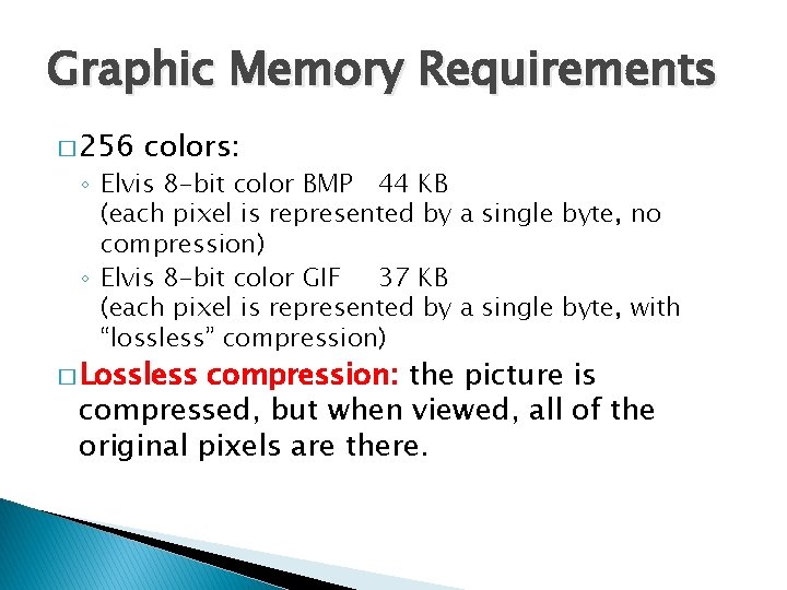 Graphic Memory Requirements � 256 colors: ◦ Elvis 8 -bit color BMP 44 KB