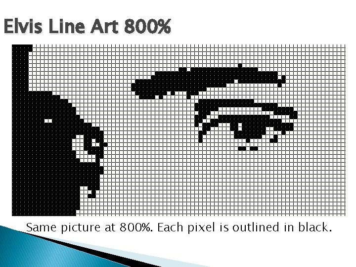 Elvis Line Art 800% Same picture at 800%. Each pixel is outlined in black.