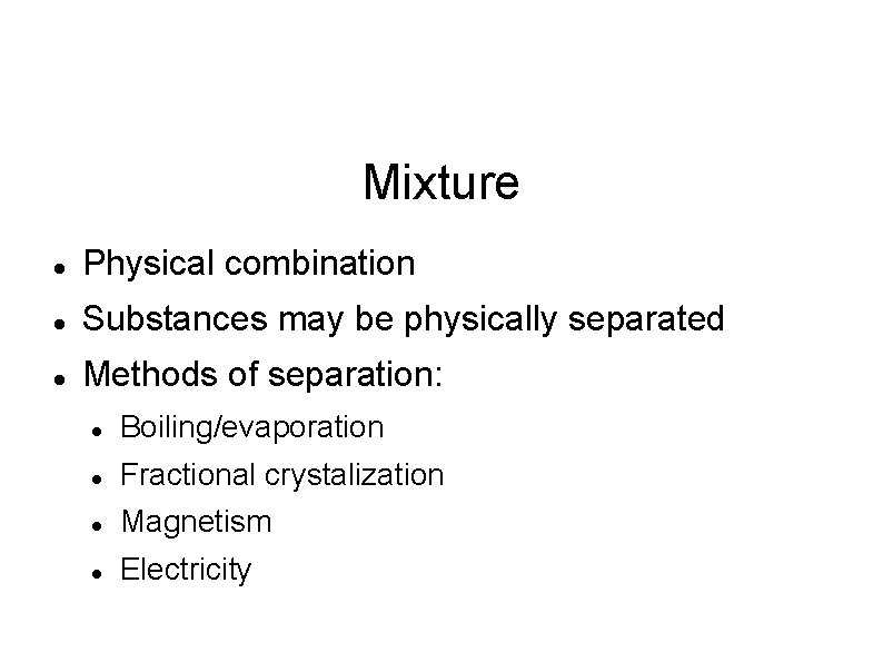 Mixture Physical combination Substances may be physically separated Methods of separation: Boiling/evaporation Fractional crystalization