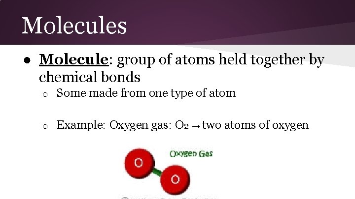 Molecules ● Molecule: group of atoms held together by chemical bonds o Some made