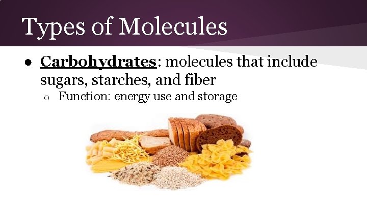 Types of Molecules ● Carbohydrates: molecules that include sugars, starches, and fiber o Function: