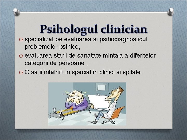 Psihologul clinician O specializat pe evaluarea si psihodiagnosticul problemelor psihice, O evaluarea starii de