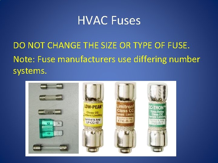 HVAC Fuses DO NOT CHANGE THE SIZE OR TYPE OF FUSE. Note: Fuse manufacturers