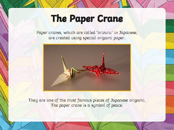 The Paper Crane Paper cranes, which are called ‘orizuru’ in Japanese, are created using