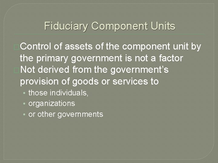 Fiduciary Component Units �Control of assets of the component unit by the primary government