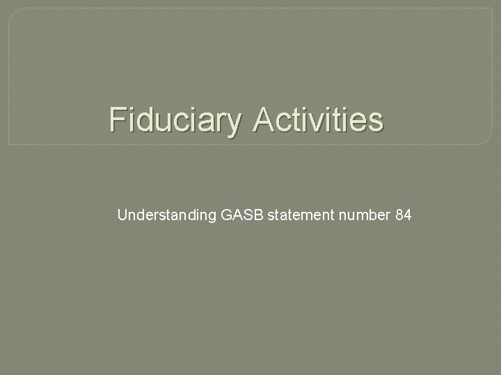 Fiduciary Activities Understanding GASB statement number 84 
