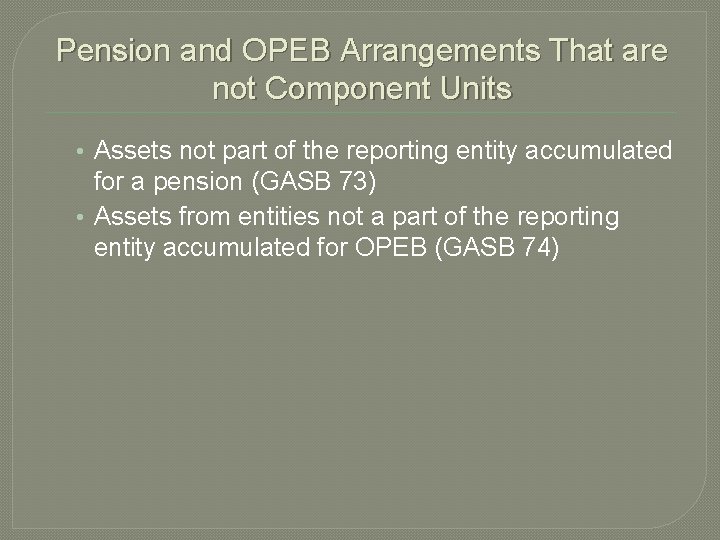 Pension and OPEB Arrangements That are not Component Units • Assets not part of