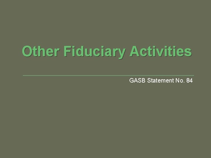 Other Fiduciary Activities GASB Statement No. 84 