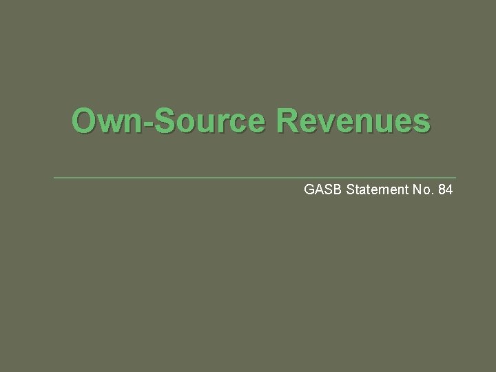 Own-Source Revenues GASB Statement No. 84 