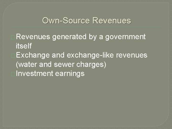 Own-Source Revenues �Revenues generated by a government itself �Exchange and exchange-like revenues (water and