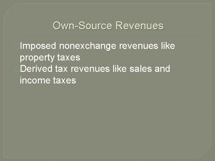 Own-Source Revenues �Imposed nonexchange revenues like property taxes �Derived tax revenues like sales and