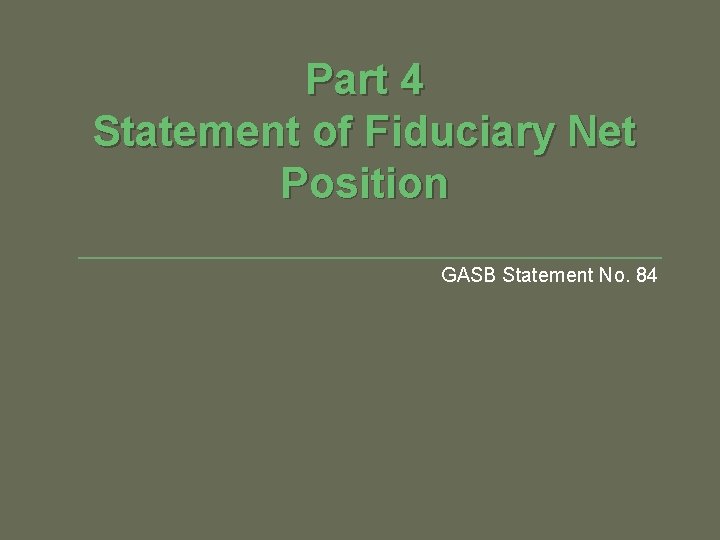 Part 4 Statement of Fiduciary Net Position GASB Statement No. 84 