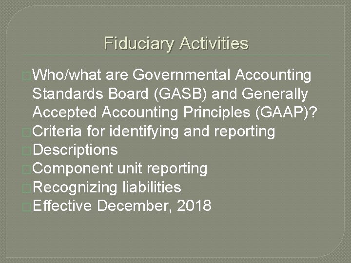Fiduciary Activities �Who/what are Governmental Accounting Standards Board (GASB) and Generally Accepted Accounting Principles
