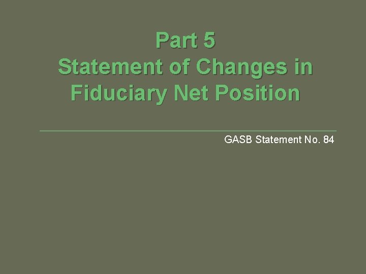 Part 5 Statement of Changes in Fiduciary Net Position GASB Statement No. 84 