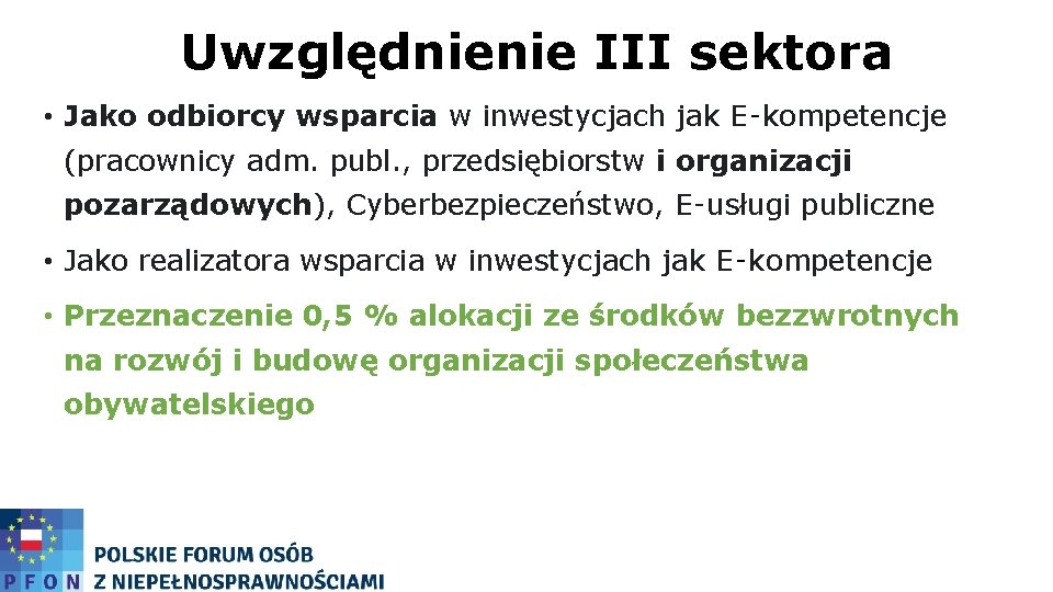 Uwzględnienie III sektora • Jako odbiorcy wsparcia w inwestycjach jak E‑kompetencje (pracownicy adm. publ.