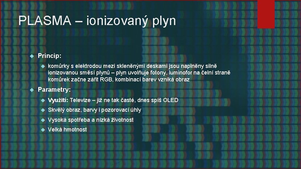 PLASMA – ionizovaný plyn Princip: komůrky s elektrodou mezi skleněnými deskami jsou naplněny silně