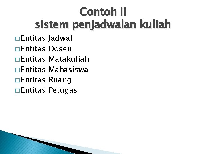 Contoh II sistem penjadwalan kuliah � Entitas � Entitas Jadwal Dosen Matakuliah Mahasiswa Ruang