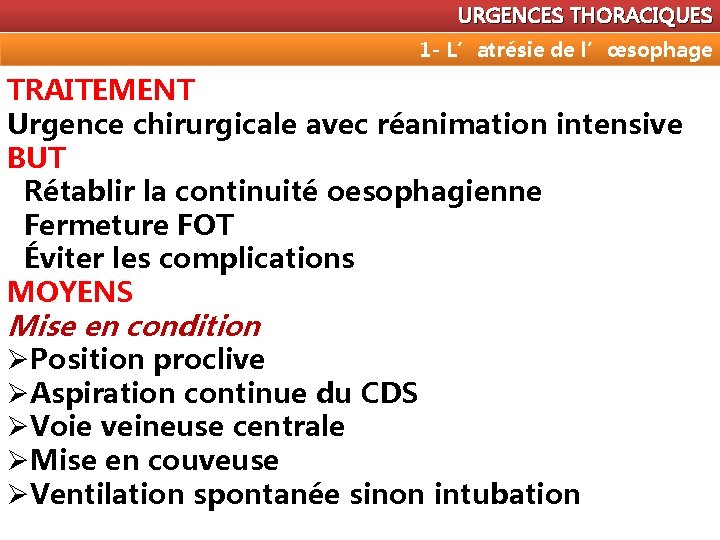 URGENCES THORACIQUES 1 - L’atrésie de l’œsophage TRAITEMENT Urgence chirurgicale avec réanimation intensive BUT