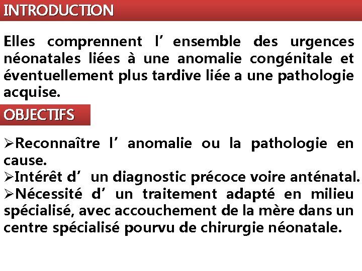 INTRODUCTION Elles comprennent l’ensemble des urgences néonatales liées à une anomalie congénitale et éventuellement
