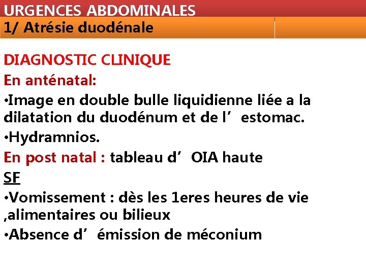 URGENCES ABDOMINALES 1/ Atrésie duodénale DIAGNOSTIC CLINIQUE En anténatal: • Image en double bulle