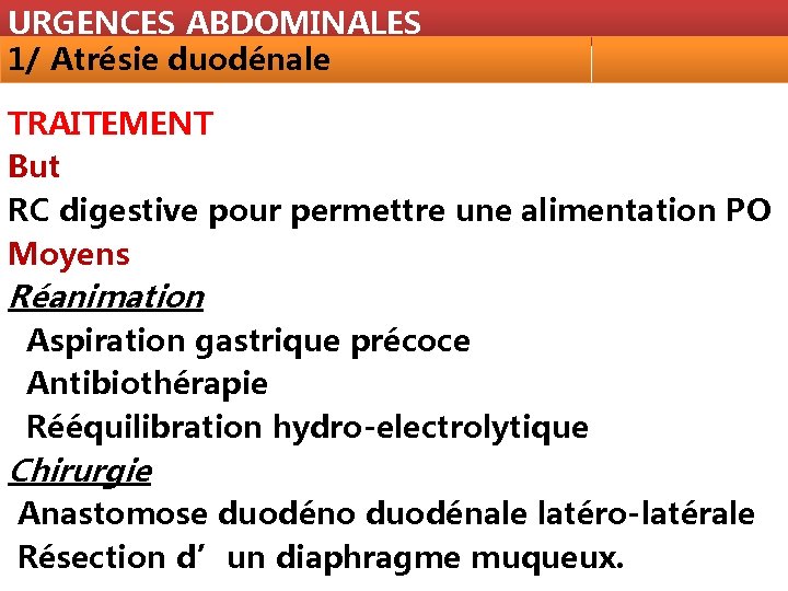 URGENCES ABDOMINALES 1/ Atrésie duodénale TRAITEMENT But RC digestive pour permettre une alimentation PO