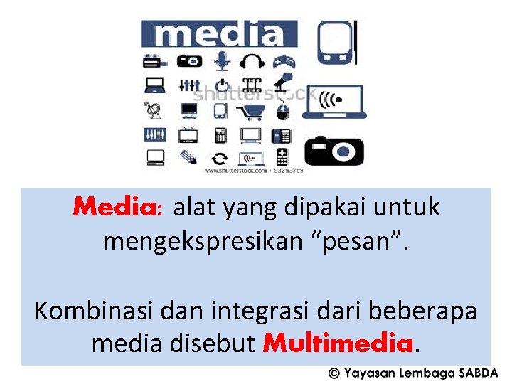 Media: alat yang dipakai untuk mengekspresikan “pesan”. Kombinasi dan integrasi dari beberapa media disebut