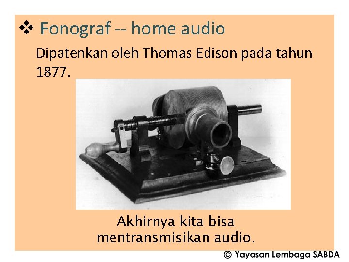 v Fonograf -- home audio Dipatenkan oleh Thomas Edison pada tahun 1877. Akhirnya kita