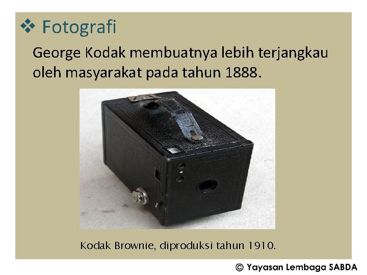 v Fotografi George Kodak membuatnya lebih terjangkau oleh masyarakat pada tahun 1888. Kodak Brownie,