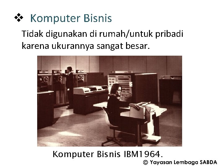 v Komputer Bisnis Tidak digunakan di rumah/untuk pribadi karena ukurannya sangat besar. Komputer Bisnis