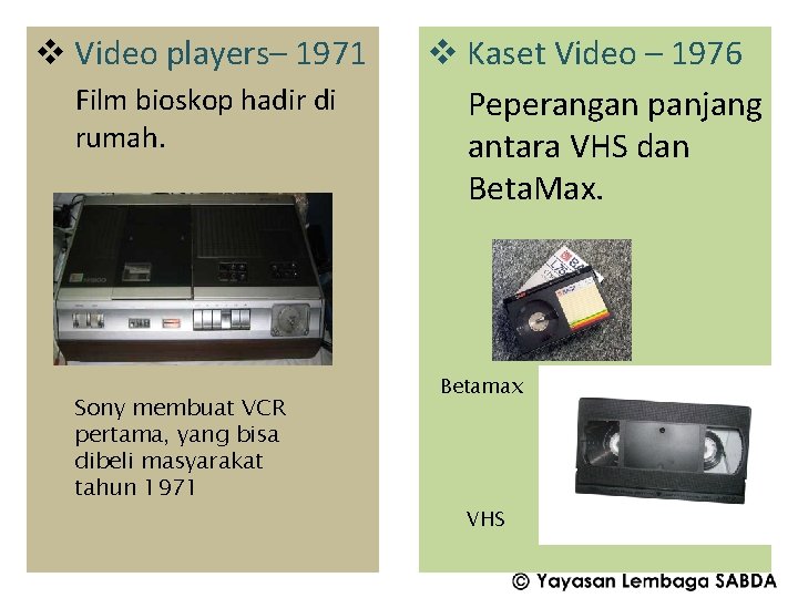 v Video players– 1971 Film bioskop hadir di rumah. Sony membuat VCR pertama, yang