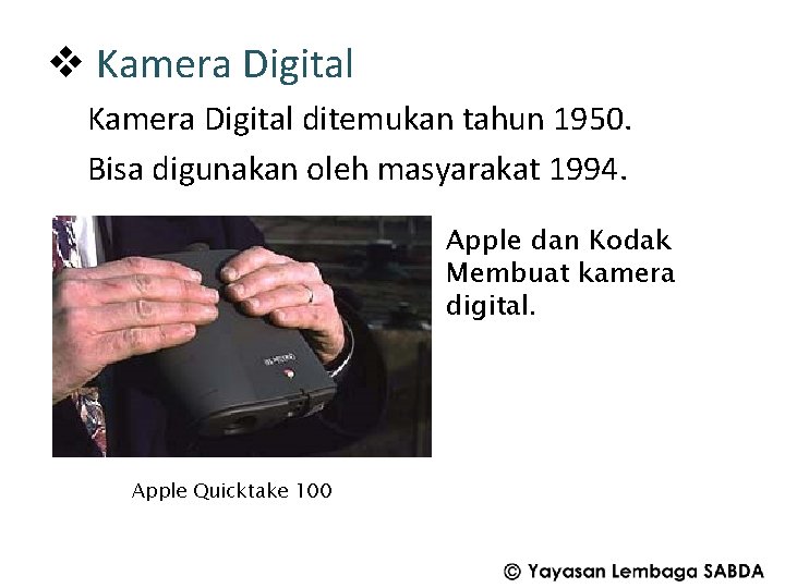 v Kamera Digital ditemukan tahun 1950. Bisa digunakan oleh masyarakat 1994. Apple dan Kodak
