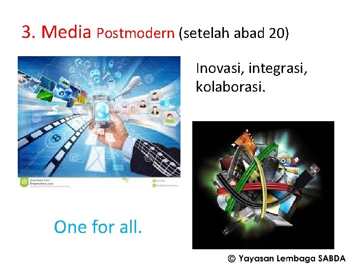 3. Media Postmodern (setelah abad 20) Inovasi, integrasi, kolaborasi. One for all. 