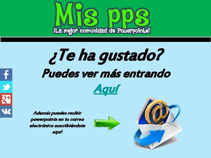 ¿Te ha gustado? Puedes ver más entrando Aquí Además puedes recibir powerpoints en tu