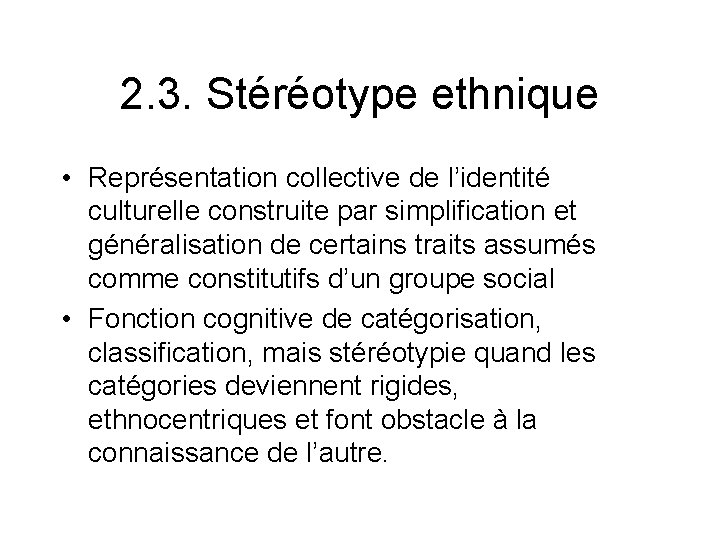 2. 3. Stéréotype ethnique • Représentation collective de l’identité culturelle construite par simplification et