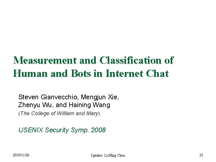 Measurement and Classification of Human and Bots in Internet Chat Steven Gianvecchio, Mengjun Xie,