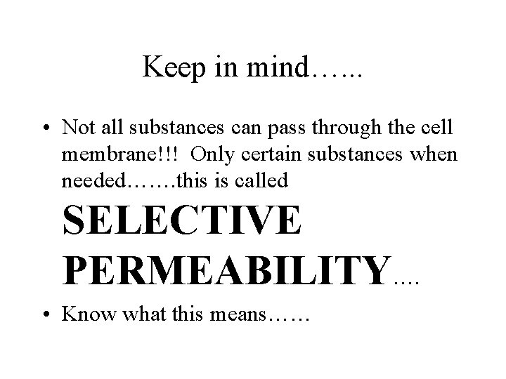 Keep in mind…. . . • Not all substances can pass through the cell