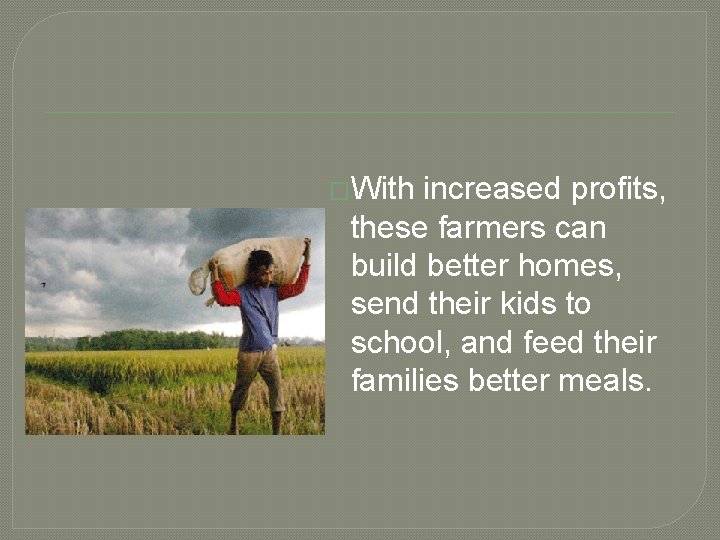 �With increased profits, these farmers can build better homes, send their kids to school,
