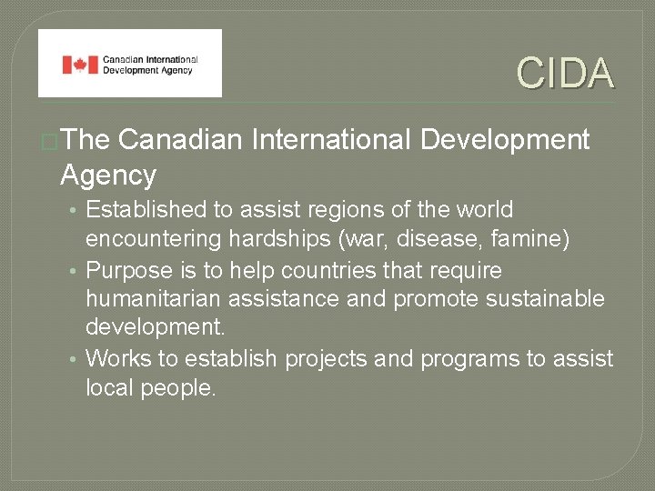 CIDA �The Canadian International Development Agency • Established to assist regions of the world