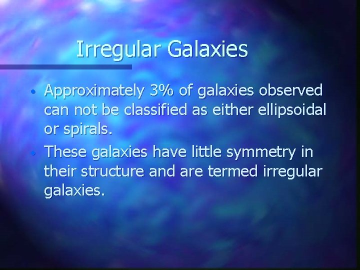 Irregular Galaxies • • Approximately 3% of galaxies observed can not be classified as