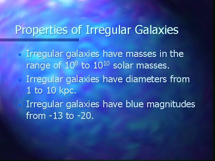 Properties of Irregular Galaxies • • • Irregular galaxies have masses in the range