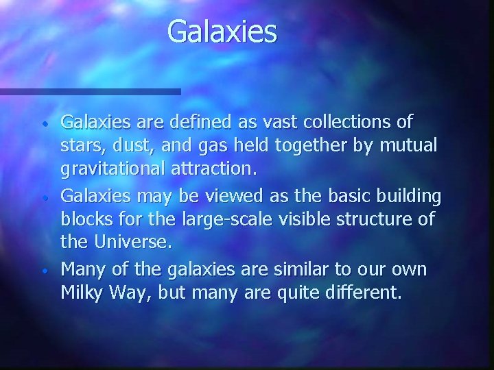 Galaxies • • • Galaxies are defined as vast collections of stars, dust, and